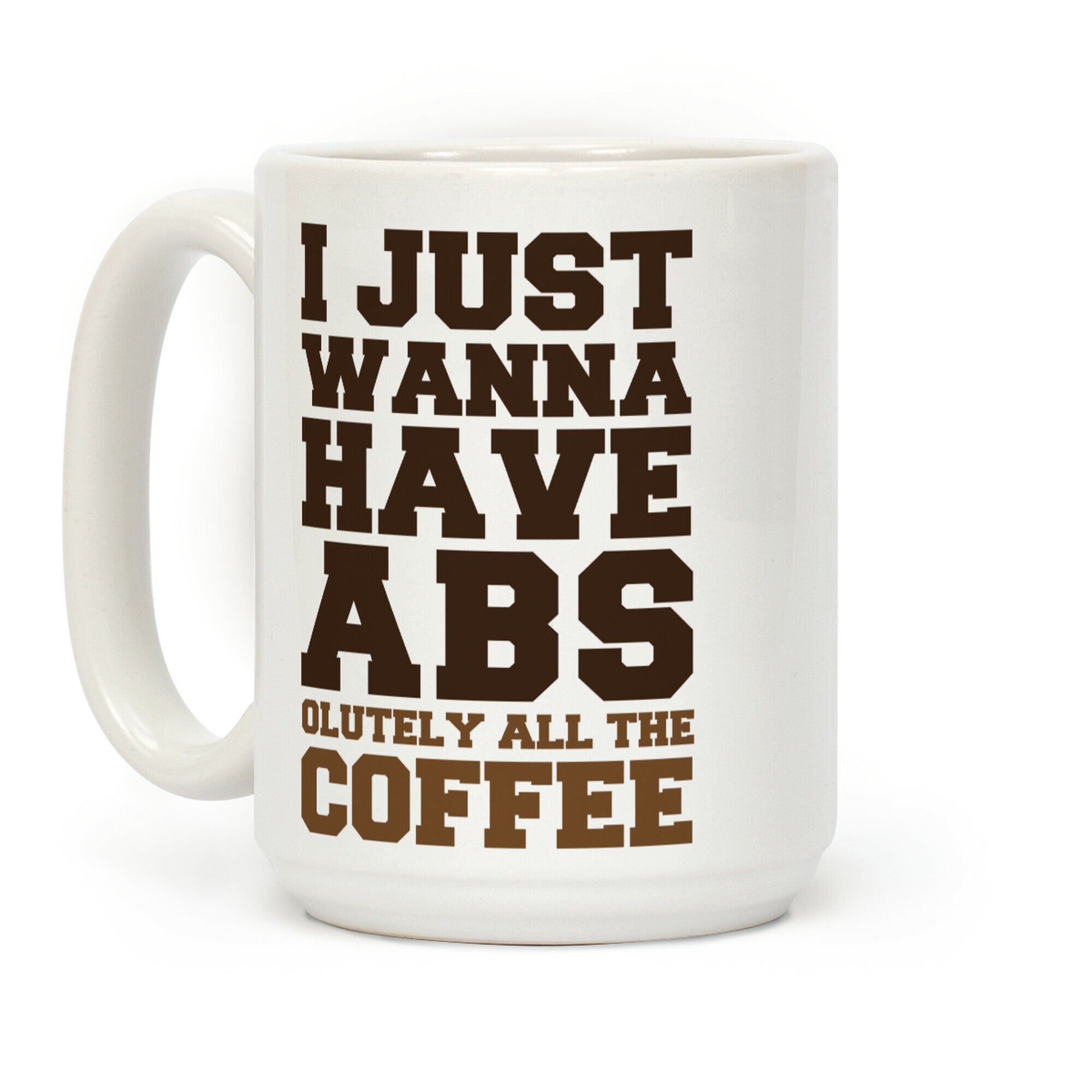 I Just Wanna Have Abs... olutely All The Coffee Coffee Mug